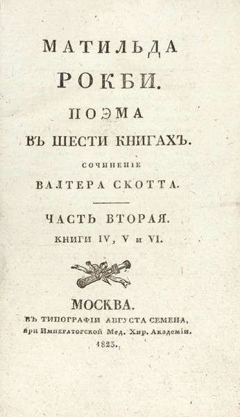 Скотт, В. Матильда Рокби, поэма в шести книгах. В 2 ч., в 6 кн. Ч. 1-2. М.: В Тип. Августа Семена, 1823.