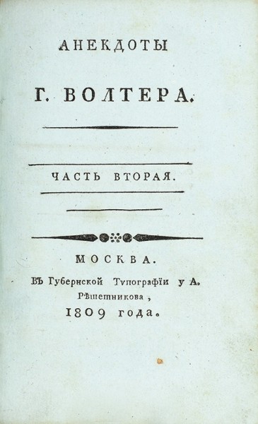 Анекдоты г. Волтера. В 2 ч. Ч. 1-2. М.: В Губернской тип. у А. Решетникова, 1809-1810.