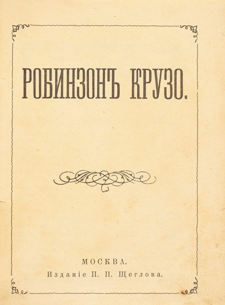 Робинзон Крузо. М.: Изд. П.П. Щеглова, 1900.
