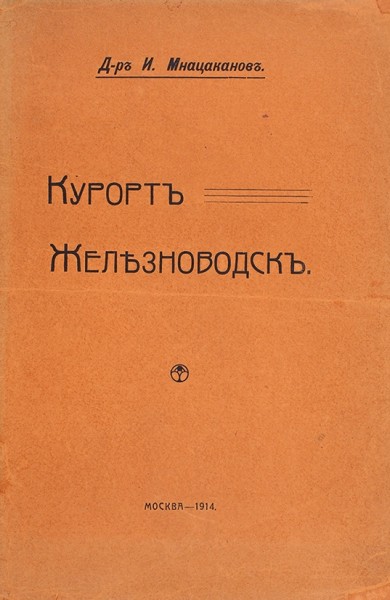 Мнацаканов, И. [автограф] Курорт Железноводск. М.: Тип. А.И. Мамонтова, 1914.