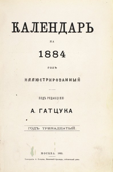 Календарь на 1884 год иллюстрированный. Год тринадцатый / под ред. А. Гатцука. М.: Тип. А. Гатцука, 1883.
