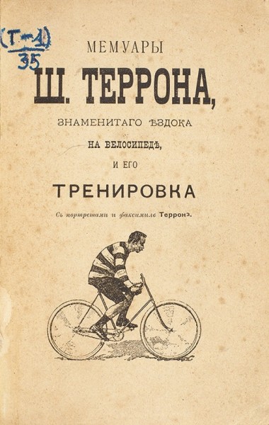 Террон, Ш. Мемуары Ш. Террона, знаменитого ездока на велосипеде и его тренировка. С портретом и факсимиле Террона. М.: Т-во Скороп. А.А. Левенсон, 1893.