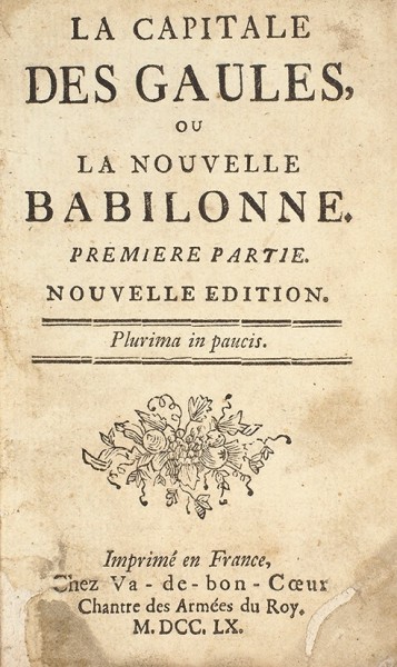 Столица галлов, или Новый Вавилон [La Capitale des gaules ou Nouvelle Babilonne]. Ч. 1-2. Новое издание. Б.м.: Chez Va-de-bon-Coeur Chantre des Armées du Roy, 1760.