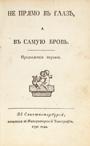 Осипов, Н.П. Не прямо в глаз, а в самую бровь. СПб.: Печатано в Импер. тип., 1790.